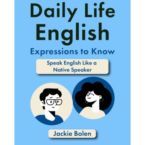 (영문도서) Daily Life English Expressions to Know: Speak English Like a Native Speaker Paperback, Independently Published, 9798375102030