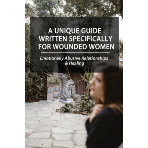 (영문도서) A Unique Guide Written Specifically For Wounded Women: Emotionally Abusive Relationships & He... Paperback, Independently Published, English, 9798733582931