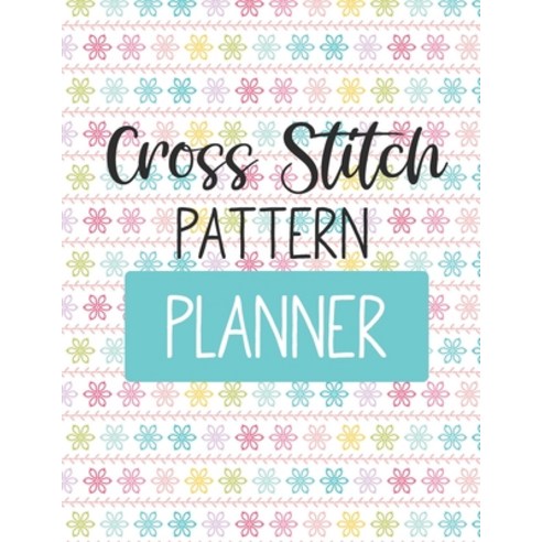 Cross Stitch Pattern Planner: For Adults - For Autism Moms - For Nurses - Moms - Teachers - Teens - ... Paperback, Patricia Larson