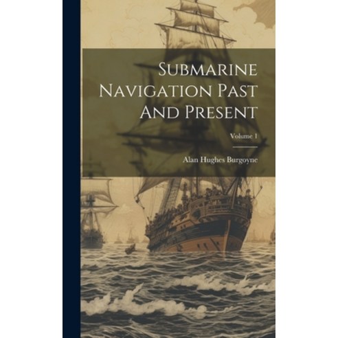 (영문도서) Submarine Navigation Past And Present; Volume 1 Hardcover, Legare Street Press, English, 9781020621024