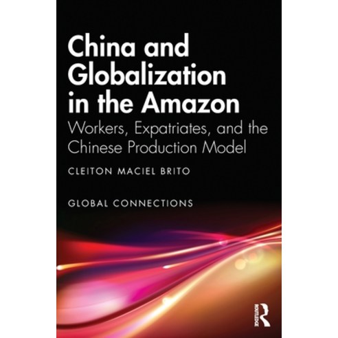 (영문도서) China and Globalization in the Amazon: Workers Expatriates and the Chinese Production Model Paperback, Routledge, English, 9781032134727