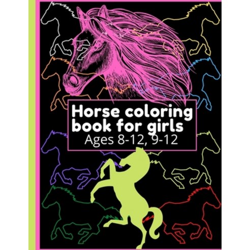 Horse coloring book for girls Ages 8-12 9-12 Paperback, Independently Published, English, 9798599416630