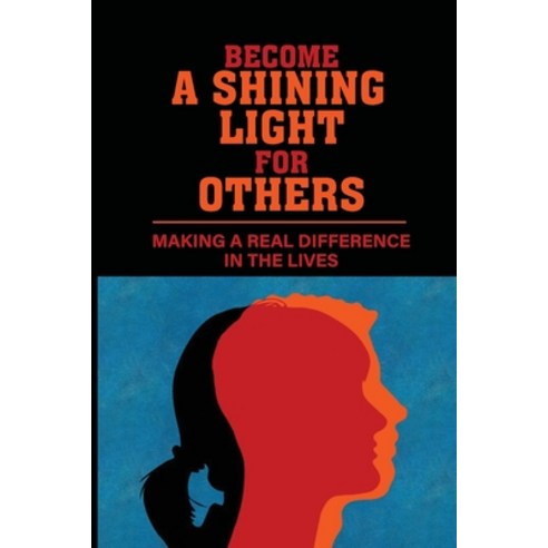 (영문도서) Become A Shining Light For Others: Making A Real Difference In The Lives: Invite Great Opport... Paperback, Independently Published, English, 9798540033831