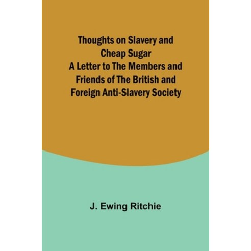(영문도서) Thoughts on Slavery and Cheap Sugar A Letter to the Members and Friends of the British and Fo... Paperback, Alpha Edition, English, 9789357945257