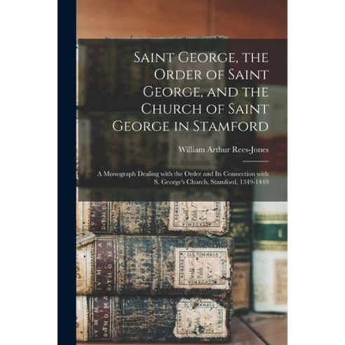 (영문도서) Saint George the Order of Saint George and the Church of Saint George in Stamford: a Monogr... Paperback, Hassell Street Press, English, 9781014048745