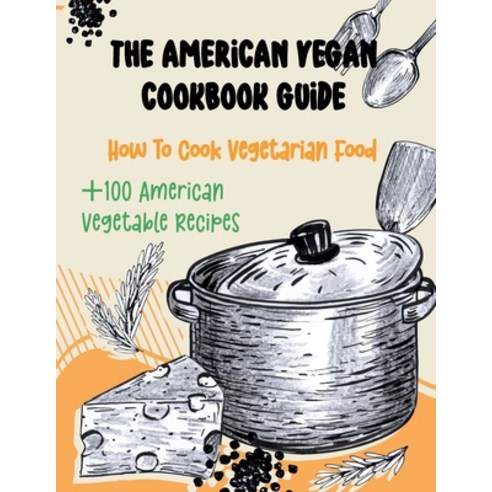 (영문도서) The American Vegan Cookbook Guide: +100 American vegetable recipes How to cook vegetarian food Paperback, Independently Published, English, 9798872133872