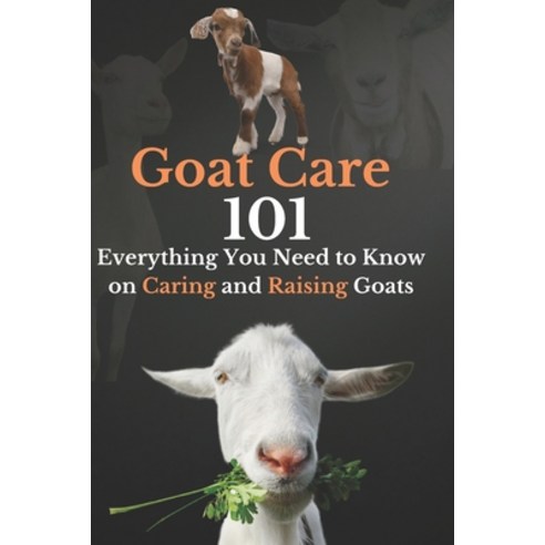 (영문도서) Goat Care 101: Everything You Need to Know on Caring and Raising Goats Paperback, Independently Published, English, 9798862155877