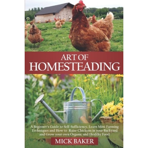 Art of Homesteading: A Beginner''s Guide to Self-Sufficiency Learn mini Farming Techniques and How t... Paperback, Independently Published, English, 9798642915226
