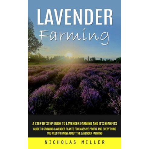 (영문도서) Lavender Farming: A Step by Step Guide to Lavender Farming and It''s Benefits (Guide to Growin... Paperback, Nicholas Miller, English, 9781777440305