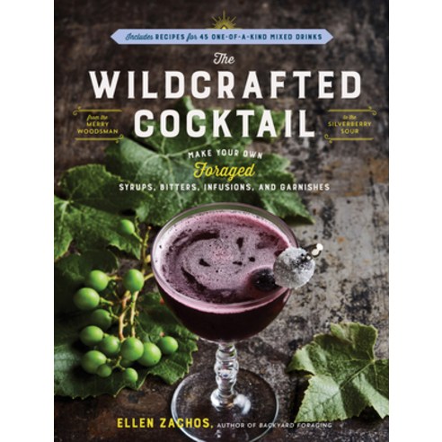 The Wildcrafted Cocktail: Make Your Own Foraged Syrups Bitters Infusions and Garnishes; Includes ... Paperback, Storey Publishing, English, 9781635864168