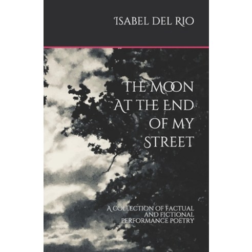 (영문도서) The Moon at the end of my Street: A collection of factual and fictional performance poetry Paperback, Friends of Alice Publishing, English, 9780995644151