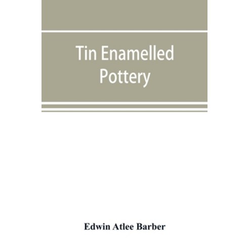 (영문도서) Tin enamelled pottery: maiolica delft and other stanniferous faience Paperback, Alpha Edition, English, 9789353893774