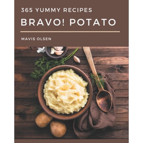 Bravo! 365 Yummy Potato Recipes: Yummy Potato Cookbook - All The Best Recipes You Need are Here! Paperback, Independently Published