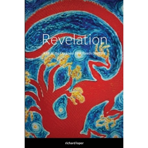 Revelation: Kick at the Darkness till it Bleeds Daylight Paperback, Lulu.com, English, 9781667146072