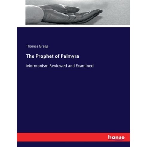 (영문도서) The Prophet of Palmyra: Mormonism Reviewed and Examined Paperback, Hansebooks, English, 9783744662574