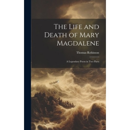 (영문도서) The Life and Death of Mary Magdalene: A Legendary Poem in Two Parts Hardcover, Legare Street Press, English, 9781020849015