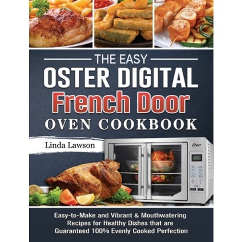 The Easy Oster Digital French Door Oven Cookbook: Easy-to-Make and Vibrant & Mouthwatering Recipes f... Hardcover, Linda Lawson, English, 9781802443370