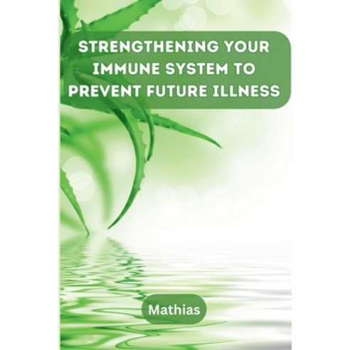 (영문도서) Strengthening Your Immune System to Prevent Future Illness Paperback, Self Publisher, English, 9789358687934