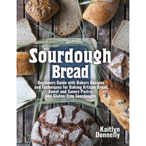 Sourdough Bread: Beginners Guide with Bakers Recipes and Techniques for Baking Artisan Bread Sweet ... Paperback, Independently Published
