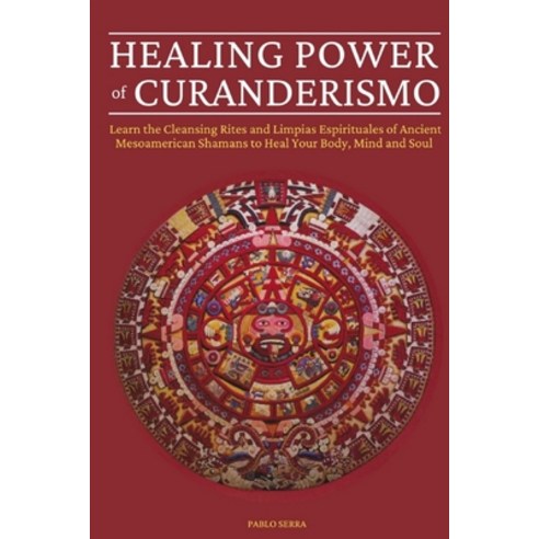 Healing Powers of Curanderismo: Learn the Cleansing Rites and Limpias Espirituales of Ancient Mesoam... Paperback, Independently Published, English, 9798698734963