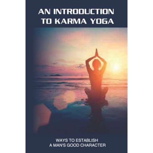 (영문도서) An Introduction To Karma Yoga: Ways To Establish A Man''s Good Character: A Great Insight Into... Paperback, Independently Published, English, 9798513565024