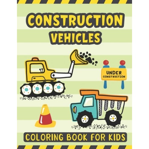 Construction Vehicles Coloring Book For Kids: A Fun Activity Book for Kids Filled with Big Trucks Cr... Paperback, Independently Published, English, 9798587716797