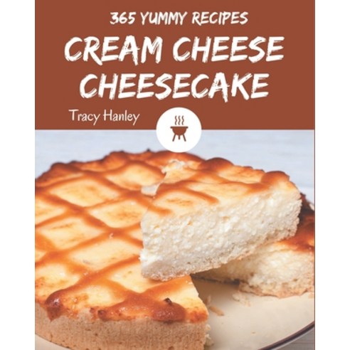 365 Yummy Cream Cheese Cheesecake Recipes: Yummy Cream Cheese Cheesecake Cookbook - Your Best Friend... Paperback, Independently Published, English, 9798576273836