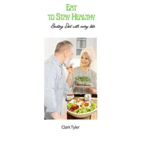 (영문도서) Eat to Stay Healthy: Beating Diet with every bite Paperback, Independently Published, English, 9798877029750