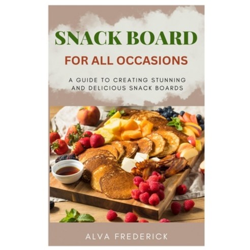 (영문도서) Snack Board for All Occasions: A Guide to Creating Stunning and Delicious Snack Boards Paperback, Independently Published, English, 9798396821590