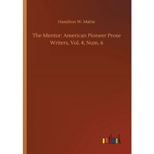 The Mentor: American Pioneer Prose Writers Vol. 4 Num. 6 Paperback, Outlook Verlag