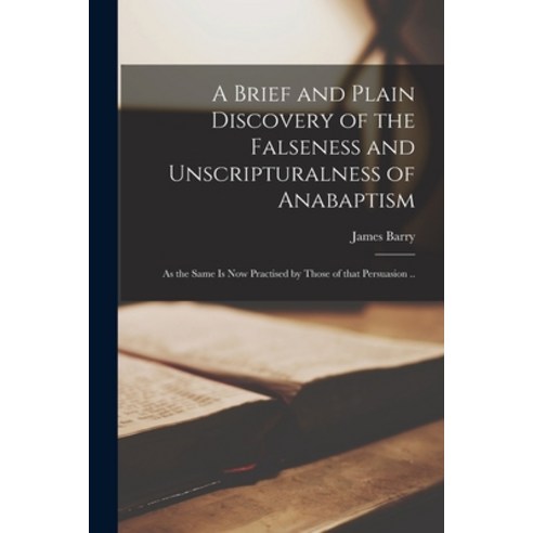 (영문도서) A Brief and Plain Discovery of the Falseness and Unscripturalness of Anabaptism: as the Same ... Paperback, Legare Street Press, English, 9781014378545