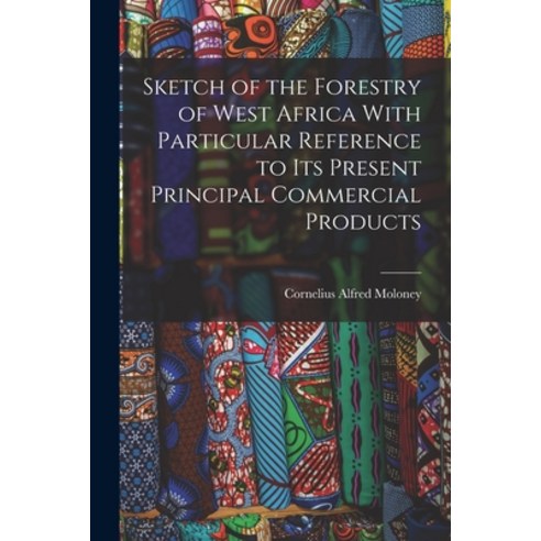(영문도서) Sketch of the Forestry of West Africa With Particular Reference to Its Present Principal Comm... Paperback, Legare Street Press, English, 9781018441146