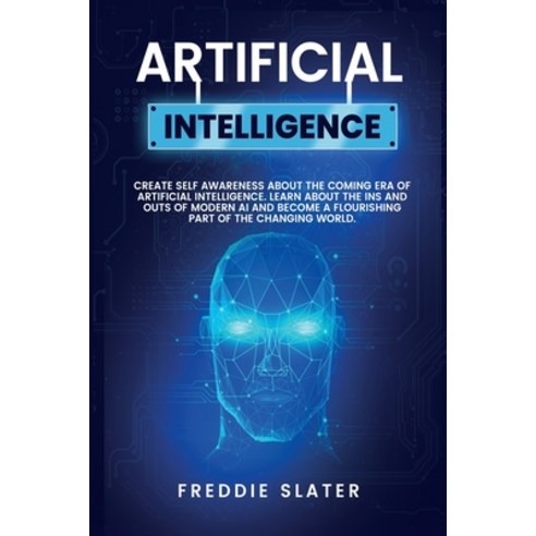 (영문도서) Artificial Intelligence: The Ultimate 222 Pages Blueprint to Get a Deep Insight into AI Algor... Paperback, Freddie Slater, English, 9781892503954