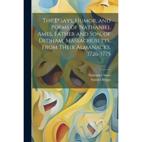 (영문도서) The Essays Humor and Poems of Nathaniel Ames Father and son of Dedham Massachusetts Fro... Paperback, Legare Street Press, English, 9781021523921