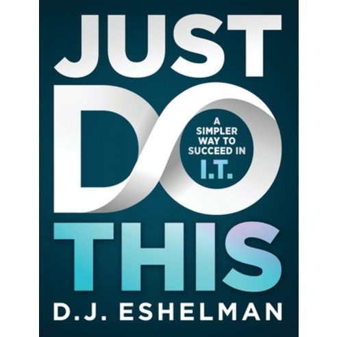 Just Do This: A Simpler Way to Succeed in I.T. Hardcover, 11 Talents Publishing