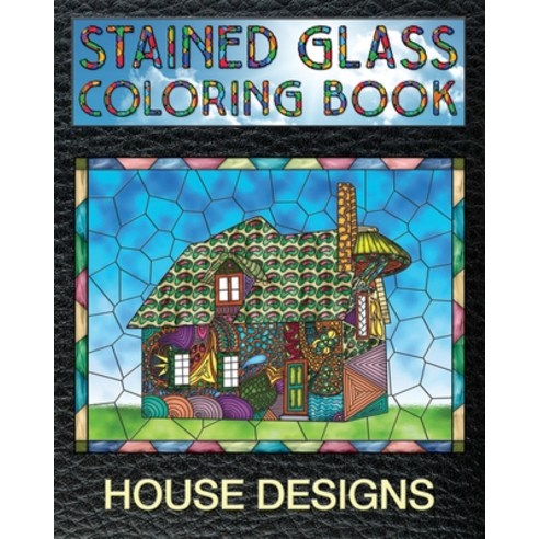 House Designs Stained Glass Coloring Book: 30 Stain Glass Windows To Test Your Coloring And Shading ... Paperback, Independently Published, English, 9781707491520