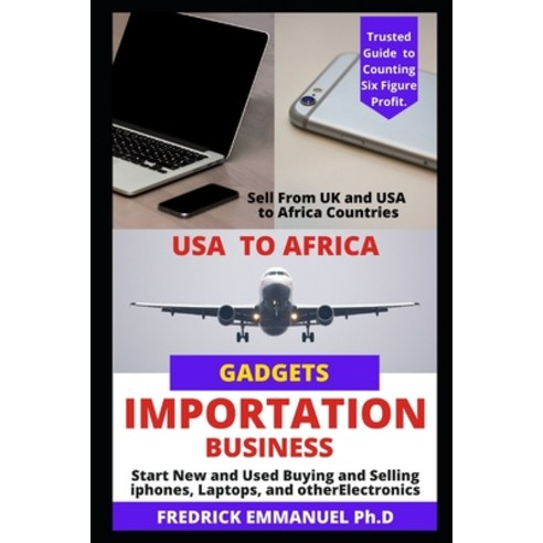 Gadgets Importation Business: Complete Guide to Buying and Selling USA Used Item(Iphone Laptop etc... Paperback, Independently Published, English, 9798729142248