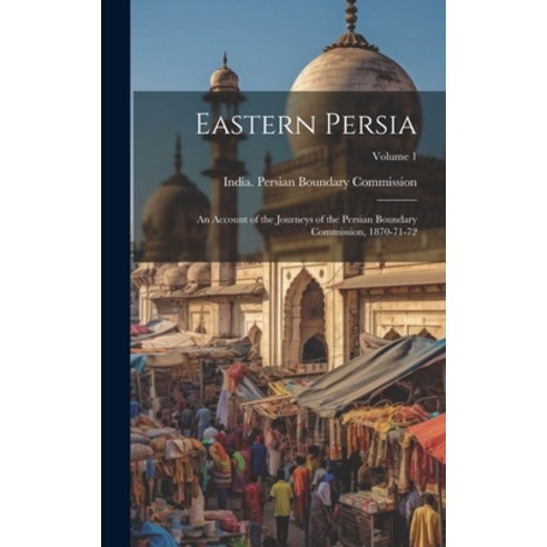 (영문도서) Eastern Persia: An Account of the Journeys of the Persian Boundary Commission 1870-71-72; Vo... Hardcover, Legare Street Press, English, 9781020052750
