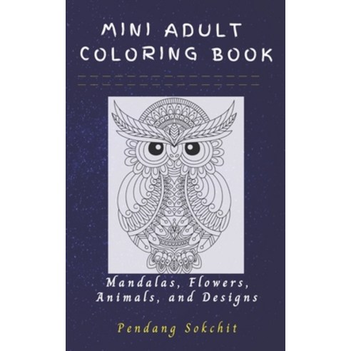 Mini Adult Coloring Book: Mandalas Flowers Animals and Designs: A Lovely Small Portable and Pocke... Paperback, Independently Published