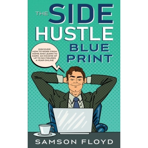 The Side Hustle Blueprint: Discover How to Work From Home and Learn to Earn an Income of up to Six F... Paperback, Independently Published