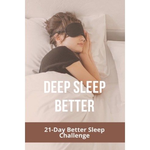 Deep Sleep Better: 21-Day Better Sleep Challenge: Increases Effectiveness Paperback, Independently Published
