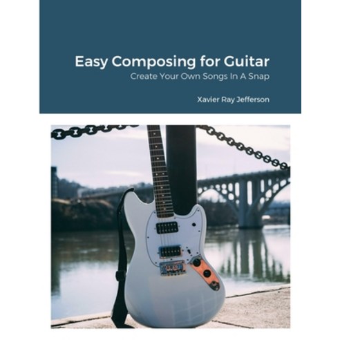 (영문도서) Easy Composing for Guitar: Create Your Own Songs In A Snap Paperback, Lulu.com, English, 9781312413566