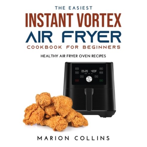 (영문도서) The Easiest Instant Vortex Air Fryer Cookbook for Beginners: Healthy Air Fryer Oven Recipes Paperback, Marion Collins, English, 9789771821656