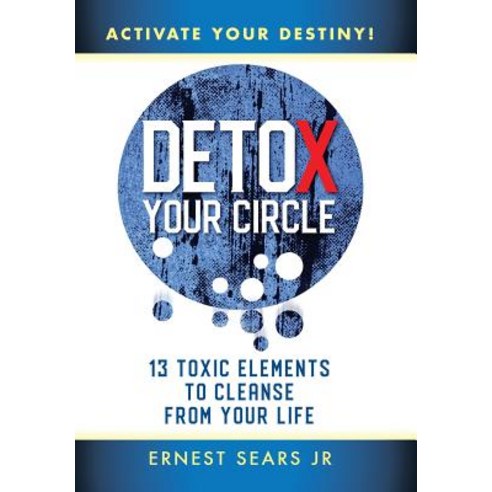 Detox Your Circle Activate Your Destiny: 13 Toxic Elements to Cleanse from Your Life Hardcover, Balboa Press, English, 9781982219789