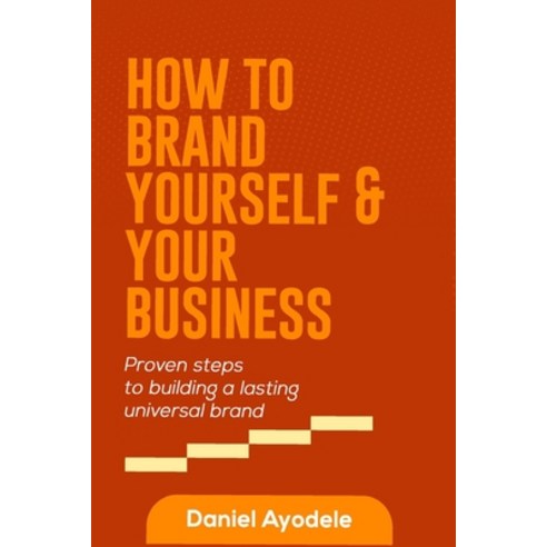 How to Brand Yourself and Your Business: Proven Steps to Building a Lasting Universal Brand Paperback, Independently Published, English, 9798747698819