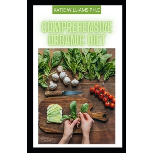 Comprehensive Organic Diet: prefect delicious healthy organic diet for kids and adults for good living Paperback, Independently Published, English, 9798710689271