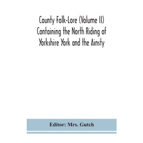 County Folk-Lore (Volume II) Containing the North Riding of Yorkshire York and the Ainsty Hardcover, Alpha Edition