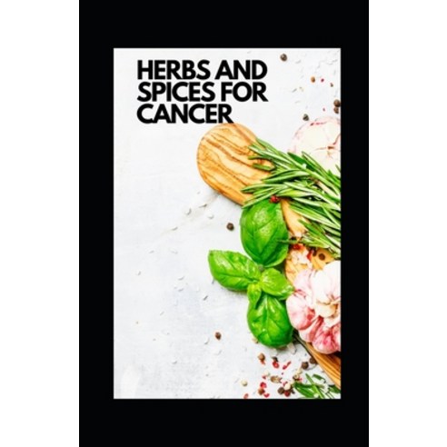 (영문도서) Herbs And Spices For Cancer Paperback, Independently Published, English, 9798741957318