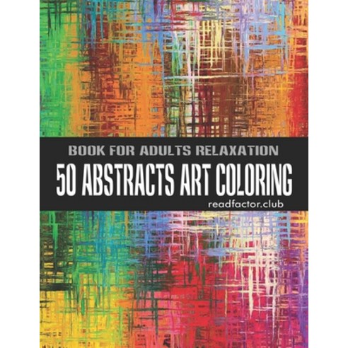 50 Abstracts Art Coloring Book For Adults Relaxation: Perfect Abstracts for Meditation Stress Manag... Paperback, Independently Published