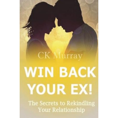 (영문도서) Win Back Your Ex!: The Secrets to Rekindling Your Relationship Paperback, Createspace Independent Pub..., English, 9781722386139